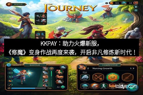 KKPAY：助力火爆新服，《修魔》变身作战再度来袭，开启非凡修炼新时代！